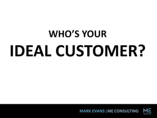 WHO’S YOUR
IDEAL CUSTOMER?
 