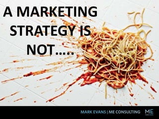 A MARKETING
STRATEGY IS
NOT…..
 