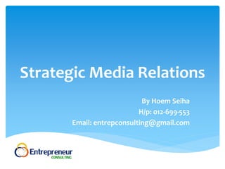 Strategic Media Relations
By Hoem Seiha
H/p: 012-699-553
Email: entrepconsulting@gmail.com
 