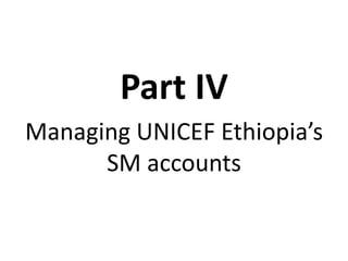 SM Management at UNICEF Ethiopia
Resource allocation
SM Buzz/SM Pack
SM Channels
SM Capacity Building
SM Monitoring and
Ev...