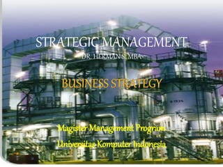 STRATEGIC MANAGEMENT
DR. HERMAN S. MBA
Magister Management Program
Universitas Komputer Indonesia
 