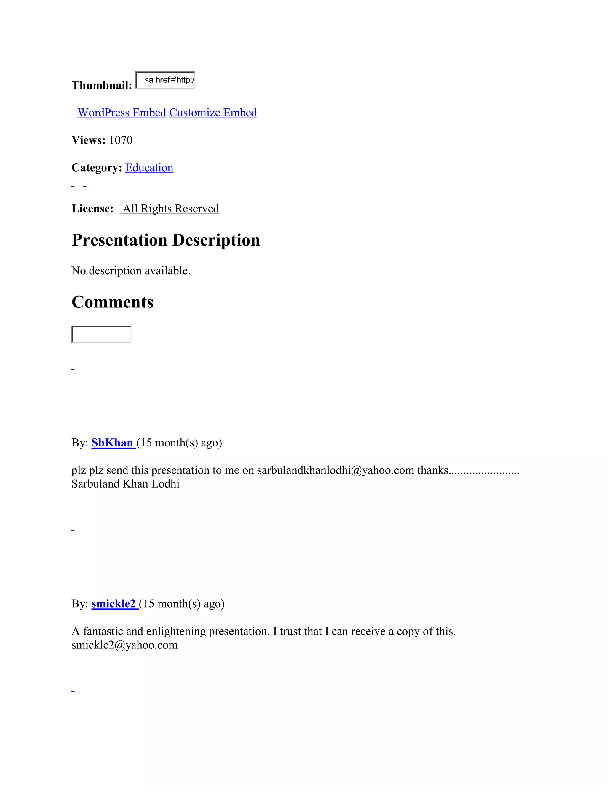 <a href='http:/
Thumbnail:

 WordPress Embed Customize Embed

Views: 1070

Category: Education


License: All Rights Reserved

Presentation Description
No description available.

Comments




By: SbKhan (15 month(s) ago)

plz plz send this presentation to me on sarbulandkhanlodhi@yahoo.com thanks........................
Sarbuland Khan Lodhi




By: smickle2 (15 month(s) ago)

A fantastic and enlightening presentation. I trust that I can receive a copy of this.
smickle2@yahoo.com
 