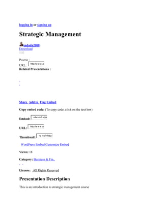 logging in or signing up


Strategic Management
  sadada2008
Download


Post to :
            http://w w w .au
URL :
Related Presentations :




Share Add to Flag Embed

Copy embed code: (To copy code, click on the text box)

               <div><h3 style
Embed:

            http://w w w .au
URL:

                     <a href='http:/
Thumbnail:

 WordPress Embed Customize Embed

Views: 18

Category: Business & Fin..


License: All Rights Reserved

Presentation Description
This is an introduction to strategic management course
 
