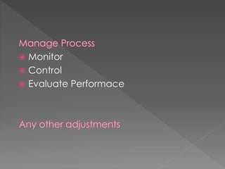  Monitor
 Control
 Evaluate Performace
 