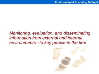 Environmental Scanning Defined




Monitoring, evaluation, and disseminating
information from external and internal
enviro...