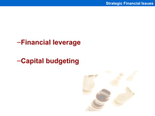 Strategic Financial Issues




–Financial leverage

–Capital budgeting




                         1-130
 