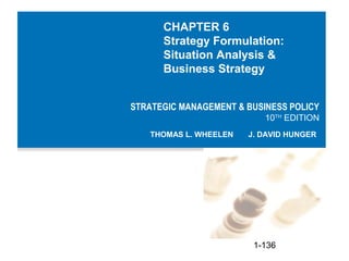 CHAPTER 6
      Strategy Formulation:
      Situation Analysis &
      Business Strategy


STRATEGIC MANAGEMENT & BUSINESS...