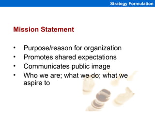 Strategy Formulation




Mission Statement

•   Purpose/reason for organization
•   Promotes shared expectations
•   Commu...