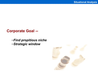Situational Analysis




Corporate Goal --

  –Find propitious niche
  –Strategic window




                           1-...