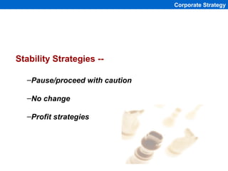 Corporate Strategy




Stability Strategies --

  –Pause/proceed with caution

  –No change

  –Profit strategies




    ...
