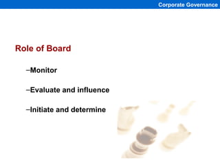 Corporate Governance




Role of Board

  –Monitor

  –Evaluate and influence

  –Initiate and determine




             ...
