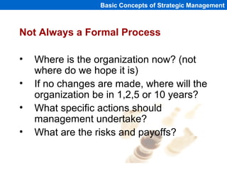 Basic Concepts of Strategic Management



Not Always a Formal Process

•   Where is the organization now? (not
    where d...