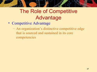 The Role of Competitive Advantage Competitive Advantage An organization’s distinctive competitive edge that is sourced and sustained in its core competencies 