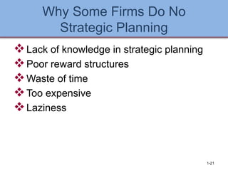 Why Some Firms Do No
Strategic Planning
❖Lack of knowledge in strategic planning
❖Poor reward structures
❖Waste of time
❖Too expensive
❖Laziness
1-21
 