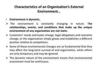 Characteristics of an Organization’s External
Environment…
• Environment is dynamic.
 The environment is constantly chang...