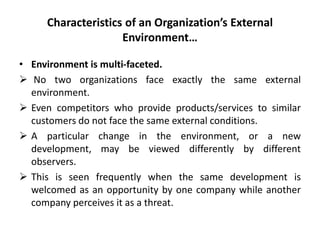 Characteristics of an Organization’s External
Environment…
• Environment is multi-faceted.
 No two organizations face exa...
