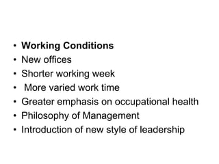 • Working Conditions
• New offices
• Shorter working week
• More varied work time
• Greater emphasis on occupational health
• Philosophy of Management
• Introduction of new style of leadership
 