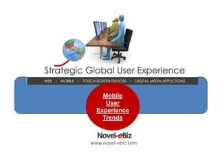 Mobile
     User
  Experience
    Trends



www.novel-ebiz.com
 