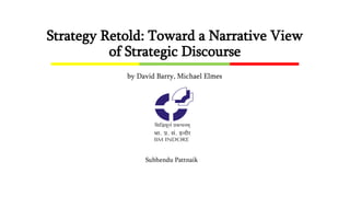 Strategy Retold: Toward a Narrative View
of Strategic Discourse
Subhendu Pattnaik
by David Barry, Michael Elmes
 