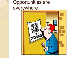 Opportunities are
everywhere
 