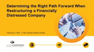 Determining the Right Path Forward When
Restructuring a Financially
Distressed Company
February 4, 2021 | TRU Snacks Webinar Series
 