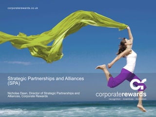 corporaterewards.co.uk
Strategic Partnerships and Alliances
(SPA)
Nicholas Dean, Director of Strategic Partnerships and
Alliances, Corporate Rewards
 