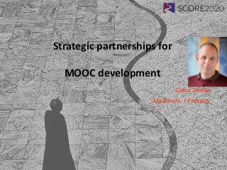 Strategic partnerships for
MOOC development
Darco Jansen
Maastricht, 1 February
 