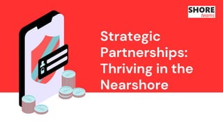 Strategic
Partnerships:
Thriving in the
Nearshore
Development
Landscape
 