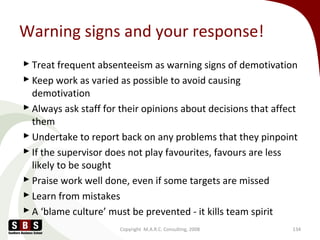 Warning signs and your response!
 Treat frequent absenteeism as warning signs of demotivation
 Keep work as varied as po...