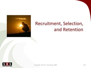 Recruitment, Selection,
and Retention
Copyright M.A.R.C. Consulting, 2008 150
 