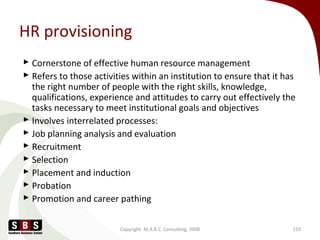 HR provisioning
 Cornerstone of effective human resource management
 Refers to those activities within an institution to...