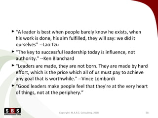  "A leader is best when people barely know he exists, when
his work is done, his aim fulfilled, they will say: we did it
...