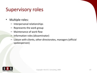 Supervisory roles
• Multiple roles:
– Interpersonal relationships
– Represents the work group
– Maintenance of work flow
–...