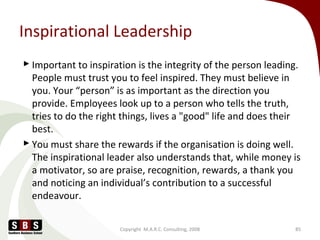 Inspirational Leadership
 Important to inspiration is the integrity of the person leading.
People must trust you to feel ...