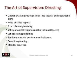 The Art of Supervision: Directing
 Operationalising strategic goals into tactical and operational
plans
 Need detailed r...