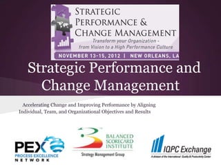 Strategic Performance and
     Change Management
  Accelerating Change and Improving Performance by Aligning
Individual, Team, and Organizational Objectives and Results
 