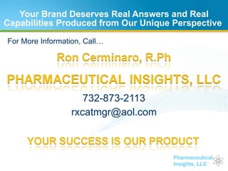 Your Brand Deserves Real Answers and Real Capabilities Produced from Our Unique Perspective  732-873-2113 [email_address] For More Information, Call… 