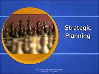 Strategic Planning LS-12/Building Strong Unions/Strategic Planning/LATTC/Walker 