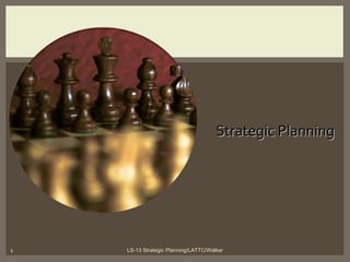 Strategic Planning LS-13 Strategic Planning/LATTC/Walker 