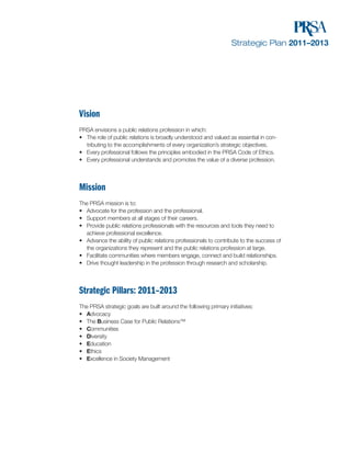 Strategic Plan 2011–2013




Vision
PRSA envisions a public relations profession in which:
• The role of public relations ...