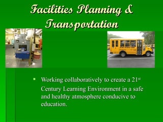 Facilities Planning &
  Transportation



 Working collaboratively to create a 21st
  Century Learning Environment in a safe
  and healthy atmosphere conducive to
  education.
 