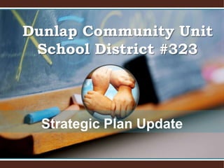 Dunlap Community Unit School District #323 Strategic Plan Update 