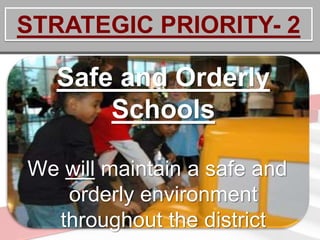 STRATEGIC PRIORITY- 2

   Safe and Orderly
       Schools

We will maintain a safe and
   orderly environment
  throughout the district
 