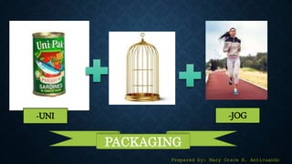 -UNI -JOG
PACKAGING
Prepared by: Mary Grace B. Anticuando
 