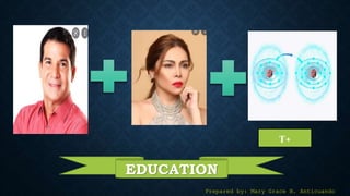 EDUCATION
T+
Prepared by: Mary Grace B. Anticuando
 
