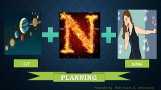 PLANNING
-ET SING
Prepared by: Mary Grace B. Anticuando
 