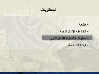 •
‫مقدمة‬
•
‫االستراتيجية‬ ‫الخارطة‬
•
‫االستراتيجي‬ ‫التخطيط‬ ‫خطوات‬
•
‫عامة‬ ‫ارشادات‬
‫المحتويات‬
 