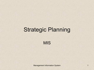Strategic Planning

             MIS




   Management Information System   1
 