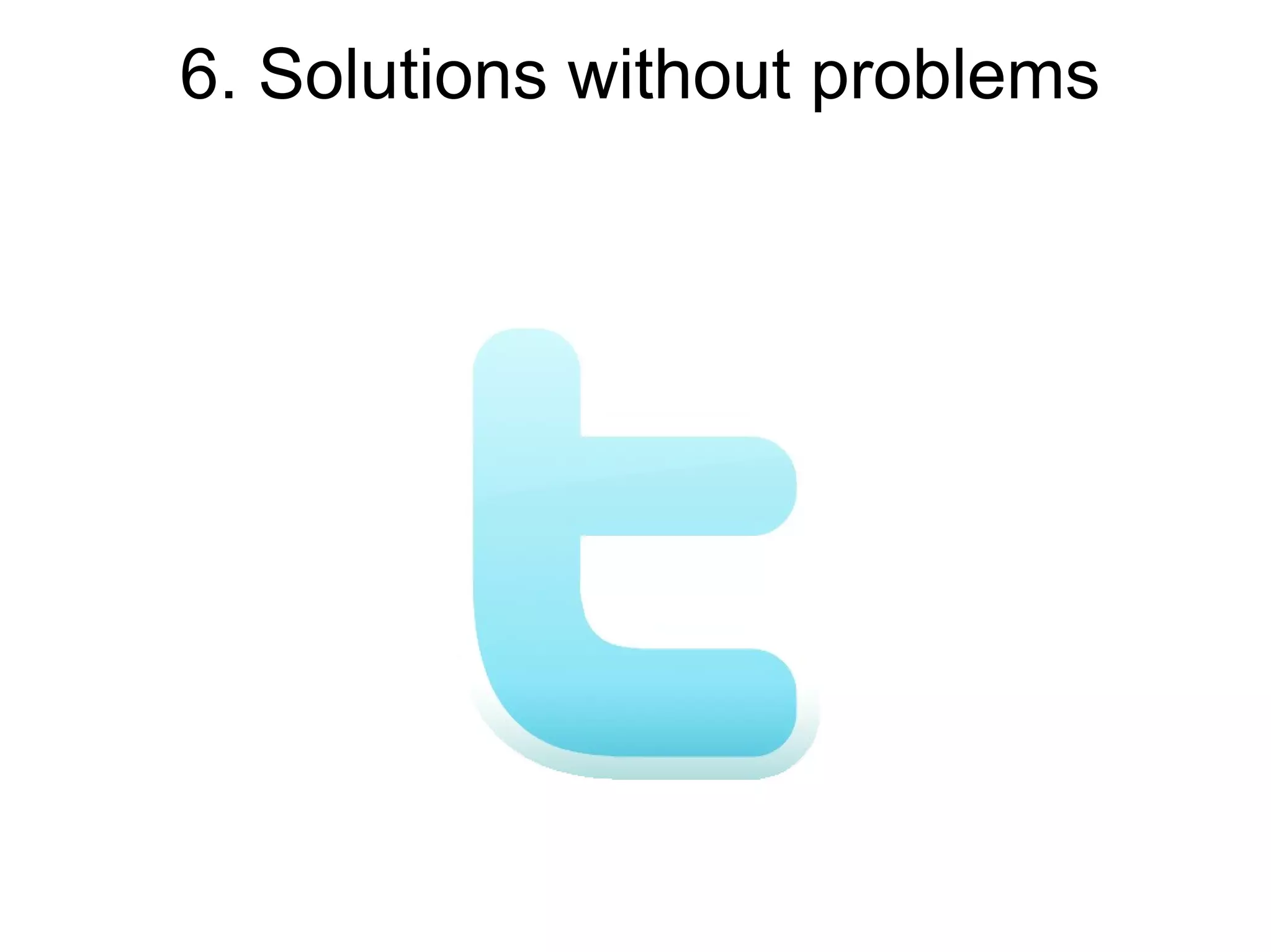 6. Solutions without problems
 