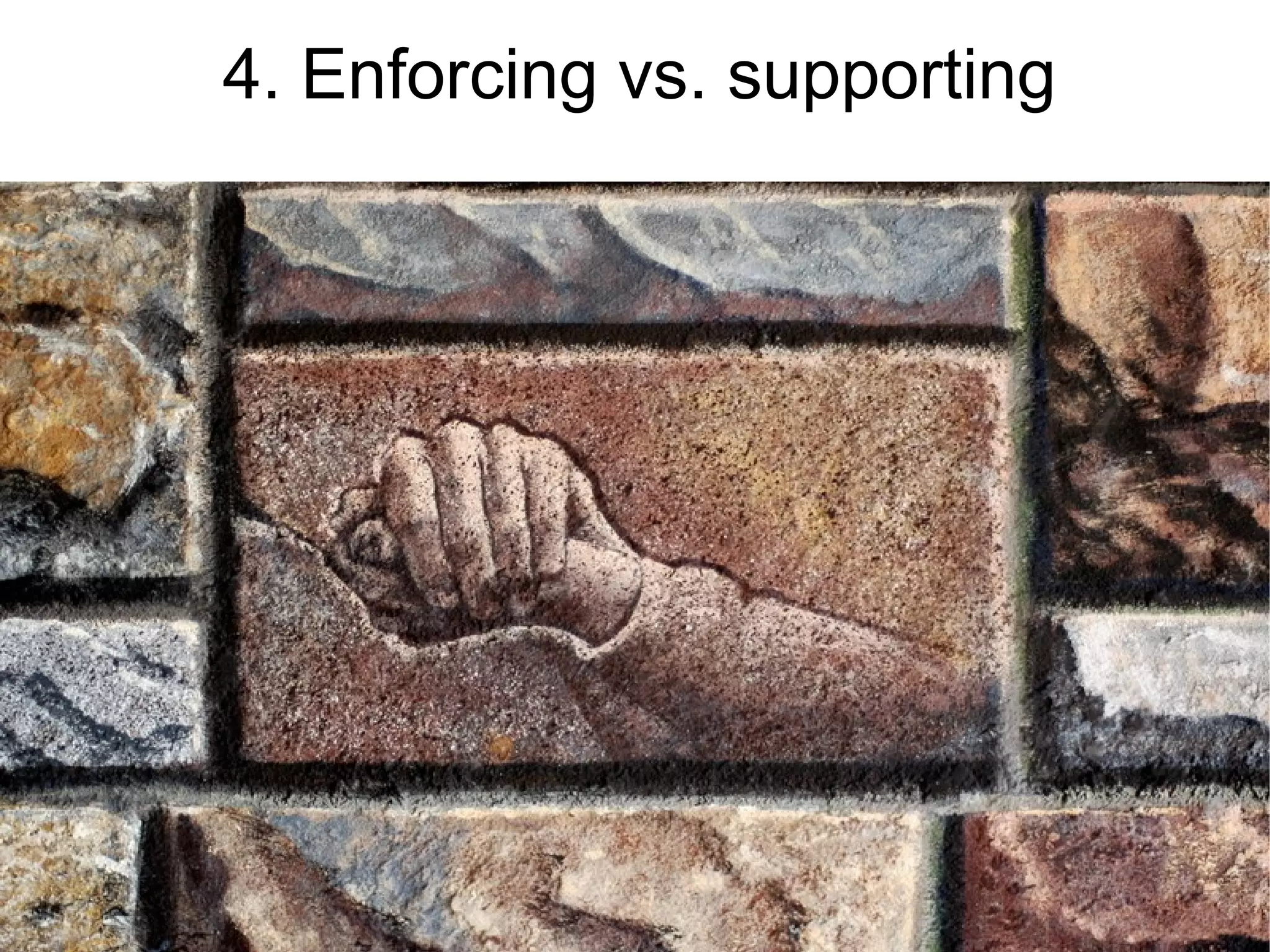 4. Enforcing vs. supporting
 